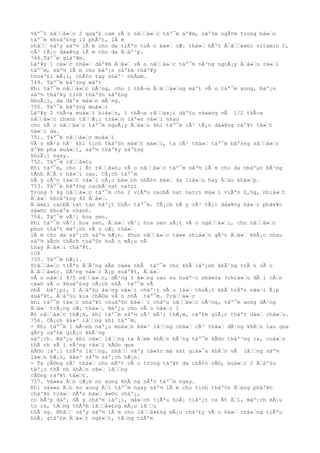 Váº¯t nâ‘‘á»‘c 2 quáº£ cam vÃ o nâ‘‘á»‘c táº¯m áº¥m, náº±m ngÃ¢m trong bá»‘n
táº¯m khoáº£ng 10 phÃºt, lÃ m
nhâ‘‘ váºy sáº½ lÃ m cho da trÃªn toÃ n bá»‘ cÆ¡ thá»‘ hÃºt Ä‘â‘‘á»£c vitamin C,
cÃ³ tÃ¡c dá»¥ng lÃ m cho da Ä‘áº¹p.
748.Táº¯m giáº¥m.
Láº¥y 1 cá»‘c nhá»‘ dáº¥m Ä‘á»‘ vÃ o nâ‘‘á»‘c táº¯m nÃ³ng ngoÃ¡y Ä‘á»‘u rá»‘i
táº¯m, sáº½ lÃ m cho báº¡n cáº£m tháº¥y
thoáº£i mÃ¡i, chÃ¢n tay nháº¹ nhÃµm.
749. Táº¯m báº±ng máºt
Khi táº¯m nâ‘‘á»‘c nÃ³ng, cho 1 thÃ¬a Ä‘â‘‘á»‘ng máºt vÃ o táº¯m xong, báº¡n
sáº½ tháº¥y tinh tháº§n sáº£ng
khoÃ¡i, da dáº» má»‘n mÃ ng.
750. Táº¯m báº±ng muá»‘i
Láº¥y 2 thÃ¬a muá»‘i biá»‘n, 1 thÃ¬a râ‘‘á»¡i dáº§u vá»«ng vÃ 1/2 thÃ¬a
nâ‘‘á»‘c chanh tâ‘‘Æ¡i trá»‘n láº«n vá»‘i nhau
cho vÃ o nâ‘‘á»‘c táº¯m ngoÃ¡y Ä‘á»‘u khi táº¯m cÃ³ tÃ¡c dá»¥ng ráº¥t tá»‘t
vá»‘i da.
751. Táº¯m nâ‘‘á»‘c muá»‘i
VÃ o mÃ¹a hÃ¨ khi tinh tháº§n má»‘t má»‘i, ta cÃ³ thá»‘ táº¯m báº±ng nâ‘‘á»‘c
áº¥m pha muá»‘i, sáº½ tháº¥y sáº£ng
khoÃ¡i ngay.
752. Táº¯m râ‘‘á»£u
Khi táº¯m, cho 1 Ãt râ‘‘á»£u vÃ o nâ‘‘á»‘c táº¯m sáº½ lÃ m cho da nháºµn bÃ³ng
tÃnh Ä‘Ã n há»‘i cao. CÃ¡ch táº¯m
nÃ y cÃ²n tá»‘t vá»‘i cÃ¡c bá»‘nh nhÃ¢n bá»‘ da liá»‘u hay Ä‘au khá»‘p.
753. Táº¯m báº±ng cacbÃ´nat natri
Trong 5 kg nâ‘‘á»‘c táº¯m cho 2 viÃªn cacbÃ´nat natri má»‘i viÃªn 0,5g, nhiá»‘t
Ä‘á»‘ khoáº£ng 40 Ä‘á»‘.
Ä‘á»£i cacbÃ´nat tan háº¿t thÃ¬ táº¯m. CÃ¡ch nÃ y cÃ³ tÃ¡c dá»¥ng há»‘i phá»¥c
sá»©c khoáº» nhanh.
754. Táº¯m vÃ²i hoa sen.
Khi táº¯m vÃ²i hoa sen, Ä‘á»‘ vÃ²i hoa sen sÃ¡t vÃ o ngâ‘‘á»‘i, cho nâ‘‘á»‘c
phun tháºt máº¡nh vÃ o cÆ¡ thá»‘
lÃ m cho da sáº¡ch sáº½ hÆ¡n. Phun nâ‘‘á»‘c tá»« nhiá»‘u gÃ³c Ä‘á»‘ khÃ¡c nhau
sáº½ kÃch thÃch tuáº§n hoÃ n mÃ¡u vÃ
thay Ä‘á»‘i cháº¥t.
108
755. Táº¯m hÆ¡i.
Trâ‘‘á»‘c tiÃªn Ä‘Ã³ng kÃn cá»a nhÃ táº¯m cho khÃ láº¡nh khÃ´ng trÃ n vÃ o
Ä‘â‘‘á»£c. DÃ¹ng ná»‘i Ã¡p suáº¥t, Ä‘á»‘
vÃ o ná»‘i 4/5 nâ‘‘á»‘c, dÃ¹ng 1 á»‘ng cao su hoáº·c nhá»±a (chiá»‘u dÃ i cÄ‘n
cá»© vÃ o khoáº£ng cÃ¡ch nhÃ táº¯m vÃ
nhÃ báº¿p), 1 Ä‘áº§u á»‘ng ná»‘i cháº·t vÃ o lá»‘ thoÃ¡t khÃ trÃªn ná»‘i Ã¡p
suáº¥t, Ä‘áº§u kia chÄ©a vÃ o nhÃ táº¯m. Trâ‘‘á»‘c
khi táº¯m tá»‘t nháº¥t chuáº©n bá»‘ 1 cháºu nâ‘‘á»‘c nÃ³ng, táº¯m xong dÃ¹ng
Ä‘á»‘ trÃ¡ng cÆ¡ thá»‘. Náº¿u cho vÃ o ná»‘i 1
Ãt nâ‘‘á»‘c thÆ¡m, khi táº¯m sáº½ cÃ³ mÃ¹i thÆ¡m, cáº£m giÃ¡c tháºt dá»‘ chá»‘u.
756. CÃ¡ch ká»³ lâ‘‘ng khi táº¯m.
- Khi táº¯m 1 mÃ¬nh náº¿u muá»‘n ká»³ lâ‘‘ng chá»‘ cÃ³ thá»‘ dÃ¹ng khÄ‘n lau qua
gÃ¢y cáº£m giÃ¡c khÃ´ng
sáº¡ch. Náº¿u khi cá»‘ lâ‘‘ng ta Ä‘em khÄ‘n bÃ´ng táº¯m kÃ©o tháº³ng ra, cuá»‘n
thÃ nh vÃ i vÃ²ng rá»‘i kÃ©o qua
kÃ©o láº¡i trÃªn lâ‘‘ng, nhâ‘‘ váºy lá»±c ma sat giá»¯a khÄ‘n vÃ lâ‘‘ng sáº½
lá»‘n hÆ¡n, ká»³ sáº½ sáº¡ch hÆ¡n.
- Ta cÅ©ng cÃ³ thá»‘ cho mÃºt vÃ o trong táº¥t da chÃ¢n cÅ©, buá»‘c 2 Ä‘áº§u
táº¡o thÃ nh khÄ‘n cá»‘ lâ‘‘ng
cÅ©ng ráº¥t tá»‘t.
757. Vá»«a Ä‘n cÆ¡m no xong khÃ´ng nÃªn táº¯m ngay.
Khi vá»«a Ä‘n no xong Ä‘i táº¯m ngay sáº½ lÃ m cho tinh tháº§n Ä‘ang pháº¥n
cháº¥n trá»‘ nÃªn bá»‘ á»©c cháº¿,
co bÃ³p dáº¡ dÃ y cháºm láº¡i, dá»‘ch tiÃªu hoÃ¡ tiáº¿t ra Ãt Ä‘i, máº¡ch mÃ¡u
to ra, tÄ‘ng thÃªm lâ‘‘á»£ng mÃ¡u lâ‘‘u
thÃ´ng. Nhâ‘‘ váºy sáº½ lÃ m cho lâ‘‘á»£ng mÃ¡u cháº£y vÃ o há»‘ thá»‘ng tiÃªu
hoÃ¡ giáº£m Ä‘á»‘t ngá»‘t, tÄ‘ng thÃªm
 