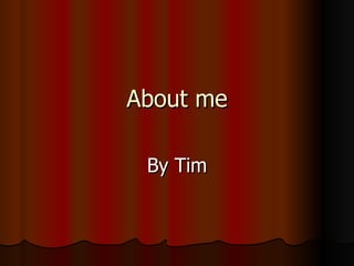 About me By Tim 