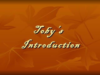 Toby’s  Introduction 