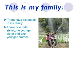 This is my family. ► There have six people in my family. ► I have one older sister,one younger sister and one younger brother.