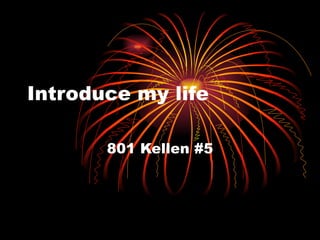 Introduce my life 801 Kellen #5 