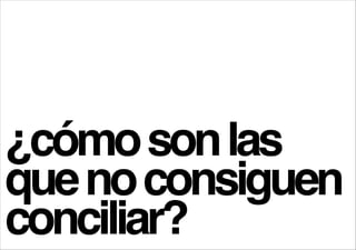 ¿cómo son las
que no consiguen
conciliar?

 