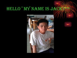 Hello~my name is Jacky^^ 