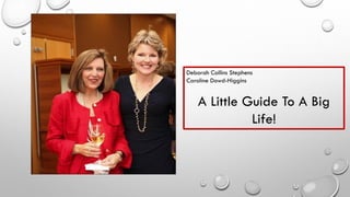 Deborah Collins Stephens 
Caroline Dowd-Higgins 
A Little Guide To A Big Life!  