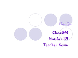 Chia-Yu Class:801 Number:29 Teacher:Kevin 
