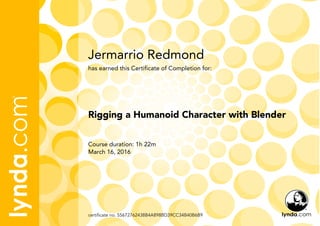 Jermarrio Redmond
Course duration: 1h 22m
March 16, 2016
certificate no. 55672762438B4A898BD39CC34B40B6B9
Rigging a Humanoid Character with Blender
has earned this Certificate of Completion for:
 
