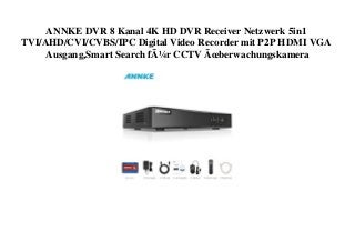 ANNKE DVR 8 Kanal 4K HD DVR Receiver Netzwerk 5in1
TVI/AHD/CVI/CVBS/IPC Digital Video Recorder mit P2P HDMI VGA
Ausgang,Smart Search fÃ¼r CCTV Ãœberwachungskamera
 