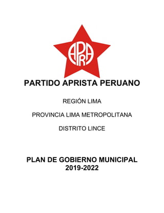 PARTIDO APRISTA PERUANO
REGIÓN LIMA
PROVINCIA LIMA METROPOLITANA
DISTRITO LINCE
PLAN DE GOBIERNO MUNICIPAL
2019-2022
 