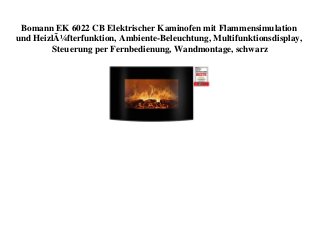 Bomann EK 6022 CB Elektrischer Kaminofen mit Flammensimulation
und HeizlÃ¼fterfunktion, Ambiente-Beleuchtung, Multifunktionsdisplay,
Steuerung per Fernbedienung, Wandmontage, schwarz
 