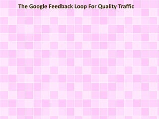 The Google Feedback Loop For Quality Traffic 
 