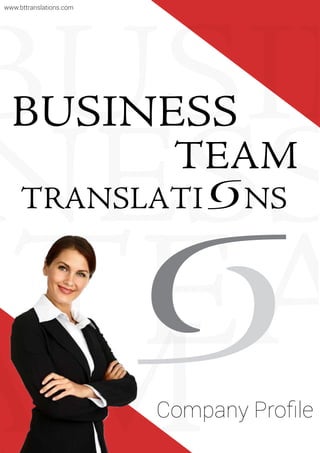 TEA
AM
BUSIN
NESS
BUSINESS
TRANSLATI NS
TEAM
Company Profile
www.bttranslations.com
 