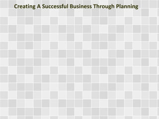 Creating A Successful Business Through Planning 
 