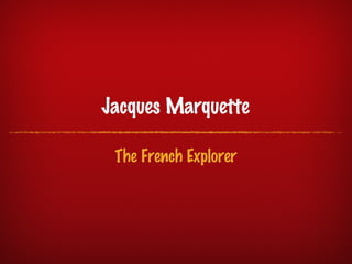 Jacques Marquette

 The French Explorer
 