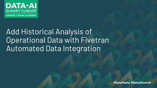 Add Historical Analysis of
Operational Data with Fivetran
Automated Data Integration
 
