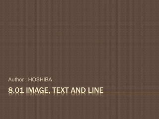 8.01 IMAGE, TEXT AND LINE
Author : HOSHIBA
 