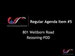 Regular Agenda Item #5
801 Wellborn Road
Rezoning-PDD
 