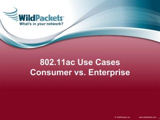 www.wildpackets.com© WildPackets, Inc.
802.11ac Use Cases
Consumer vs. Enterprise
13
 