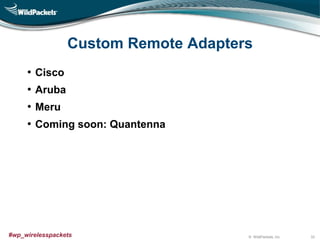 © WildPackets, Inc.#wp_wirelesspackets
Custom Remote Adapters
• Cisco
• Aruba
• Meru
• Coming soon: Quantenna
33
 
