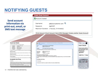 NOTIFYING GUESTS

   Send account
  information via
print-out, email, or
SMS text message




14   PROPRIETARY AND CONFIDENTIAL
 