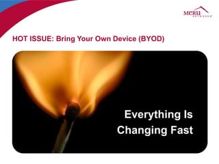 HOT ISSUE: Bring Your Own Device (BYOD)




                           Everything Is
                          Changing Fast
 