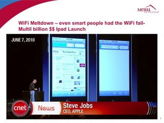WiFi Meltdown – even smart people had the WiFi fail-
Multil billion $$ Ipad Launch




                                                       3
 