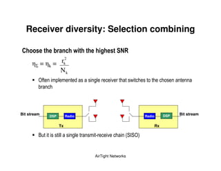 Receiver diversity: Selection combining

*                                                 7
             = k= rk2
                  Nk
         4                        ,           %       -
         &



Bit stream     DSP        Radio                               Radio        DSP   Bit stream

                     Tx                                               Rx

         "                   ,        5   %       (' 6' 4 +


                                  AirTight Networks
 