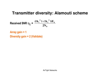 Transmitter diversity: Alamouti scheme
                                     2             2
                               (| h 1 | + | h 2 |)E k
7         !           7      D
                                        2N 0

      "           D
6 !           "           D 1F &         3




                                             AirTight Networks
 