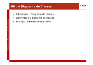 UML – Diagrama de Classes
• Introdução – Diagrama de classes
• Elementos do diagrama de classes
• Exemplo: Sistema de matrícula

 
