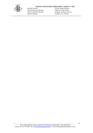 HARADA ADVOGADOS ASSOCIADOS - OAB/SP Nº 3050 
Kiyoshi Harada Felícia Ayako Harada 
Maristela Sayuri Harada Fabiane Louise Taytie 
Marcelo Kiyoshi Harada Diógenes de Brito Tavares 
Daniel Geoffroy Jennifer P. S. Verospi 
_______________________________________________________________________________________ 
R. Dr. Thirso Martins, 100, cjs. 608/610, Vila Mariana, São Paulo/SP - CEP: 04120-050 
Telefax: (011) 5574-1040 – site: www.haradaadvogados.com.br - e-mail: harada@haradaadvogados.com.br 
28 
