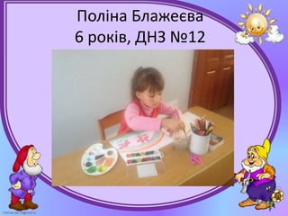 FokinaLida.75@mail.ru
Поліна Блажеєва
6 років, ДНЗ №12
 
