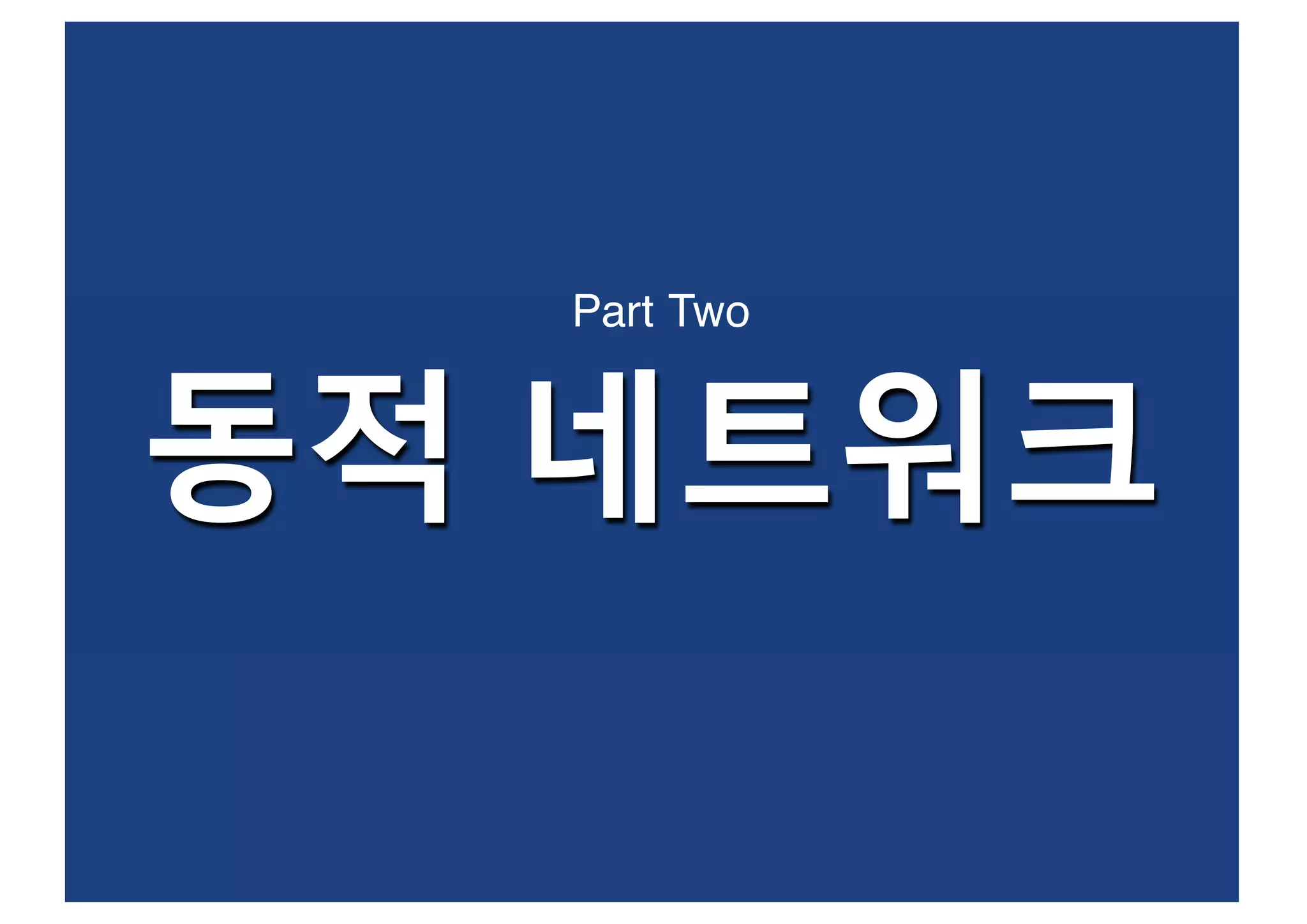 동적 네트워크
Part Two
 