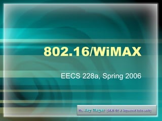 802.16/WiMAX
EECS 228a, Spring 2006
 