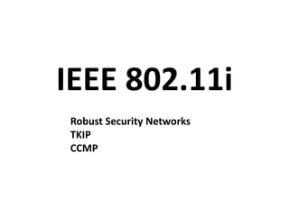 IEEE 802.11i
Robust Security Networks
TKIP
CCMP
 