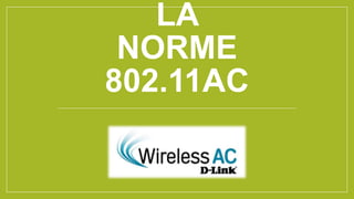 LA
NORME
802.11AC
 