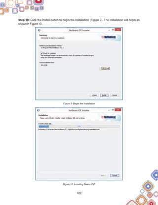 162
Step 10: Click the Install button to begin the Installation (Figure 9). The installation will begin as
shown in Figure 10.
Figure 9: Begin the Installation
Figure 10: Installing Beans IDE
 