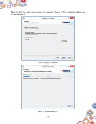 162
Step 10: Click the Install button to begin the Installation (Figure 9). The installation will begin as
shown in Figure 10.
Figure 9: Begin the Installation
Figure 10: Installing Beans IDE
 