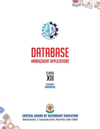 Shiksha Kendra, 2, Community Centre, Preet Vihar, Delhi-110301
CENTRAL BOARD OF SECONDARY EDUCATION
DATABASE
MANAGEMENT APPLICATIONs
xii
class
student
handbook
 