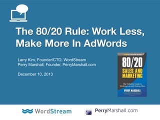 Larry Kim, Founder/CTO, WordStream
Perry Marshall, Founder, PerryMarshall.com
December 10, 2013

CONFIDENTIAL – DO NOT DISTRIBUTE

1

 