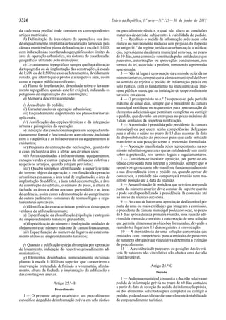 3326 Diário da República, 1.ª série—N.º 125—30 de junho de 2017
da caderneta predial onde constem os correspondentes
artigos matriciais;
b) Delimitação da área objeto da operação e sua área
de enquadramento em planta de localização fornecida pela
câmara municipal ou planta de localização à escala 1:1.000,
com indicação das coordenadas geográficas dos limites da
área da operação urbanística, no sistema de coordenadas
geográficas utilizado pelo município;
c) Levantamento topográfico, sempre que haja alteração
da topografia ou da implantação das construções, à escala
de 1:200 ou de 1:500 no caso de loteamentos, devidamente
cotado, que identifique o prédio e a respetiva área, assim
como o espaço público envolvente;
d) Planta de implantação, desenhada sobre o levanta-
mento topográfico, quando este for exigível, indicando os
polígonos de implantação das construções;
e) Memória descritiva contendo:
i) Área objeto do pedido;
ii) Caracterização da operação urbanística;
iii) Enquadramento da pretensão nos planos territoriais
aplicáveis;
iv) Justificação das opções técnicas e da integração
urbana e paisagística da operação;
v) Indicação das condicionantes para um adequado rela-
cionamento formal e funcional com a envolvente, incluindo
com a via pública e as infraestruturas ou equipamentos aí
existentes;
vi) Programa de utilização das edificações, quando for
o caso, incluindo a área a afetar aos diversos usos;
vii) Áreas destinadas a infraestruturas, equipamentos,
espaços verdes e outros espaços de utilização coletiva e
respetivos arranjos, quando estejam previstos;
viii) Quadro sinóptico identificando a superfície total
do terreno objeto da operação e, em função da operação
urbanística em causa, a área total de implantação, a área de
implantação do edifício, a área total de construção, a área
de construção do edifício, o número de pisos, a altura da
fachada, as áreas a afetar aos usos pretendidos e as áreas
de cedência, assim como a demonstração do cumprimento
de outros parâmetros constantes de normas legais e regu-
lamentares aplicáveis;
ix) Identificação e características genéricas dos espaços
verdes e de utilização comum;
x) Especificação da classificação (tipologia e categoria
do empreendimento turístico) pretendida;
xi) Especificação do número e tipologia das unidades de
alojamento e do número máximo de camas fixas/utentes;
xii) Especificação do número de lugares de estaciona-
mento afetos ao empreendimento turístico;
f) Quando a edificação esteja abrangida por operação
de loteamento, indicação do respetivo procedimento ad-
ministrativo;
g) Elementos desenhados, nomeadamente incluindo
plantas à escala 1:1000 ou superior que caraterizem a
intervenção pretendida definindo a volumetria, alinha-
mento, altura da fachada e implantação da edificação e
das construções anexas.
Artigo 25.º-B
Procedimento
1 — O presente artigo estabelece um procedimento
específico de pedido de informação prévia em solo rústico
ou parcialmente rústico, o qual não altera as condições
materiais de decisão subjacentes à viabilidade do pedido.
2 — Recebido o pedido de informação prévia em solo
rústico ou parcialmente rústico e sem prejuízo do disposto
no artigo 11.º do regime jurídico de urbanização e edifica-
ção, o presidente da câmara municipal convoca, no prazo
de 10 dias, uma comissão constituída pelas entidades cujos
pareceres, autorizações ou aprovações condicionem, nos
termos da lei, a decisão a proferir, remetendo a pretensão
apresentada.
3 — Não há lugar à convocação da comissão referida no
número anterior, sempre que a câmara municipal delibere
no sentido de rejeitar o pedido de informação prévia em
solo rústico, com o fundamento na inexistência de inte-
resse público municipal na instalação do empreendimento
turístico em causa.
4 — O prazo previsto no n.º 2 suspende-se, pelo período
máximo de cinco dias, sempre que o presidente da câmara
municipal notifique os requerentes para apresentação de
elementos adicionais que permitam completar ou corrigir
o pedido, que deverão ser entregues no prazo máximo de
5 dias, contados da respetiva notificação.
5 — A comissão é presidida pelo presidente da câmara
municipal ou por quem tenha competências delegadas
para o efeito e reúne no prazo de 15 dias a contar da data
da disponibilização do processo para que cada entidade
manifeste a sua posição sobre a pretensão formulada.
6 — Aposição manifestada pelos representantes na co-
missão substitui os pareceres que as entidades devem emitir
sobre a pretensão, nos termos legais e regulamentares.
7 — Considera-se inexistir oposição, por parte de en-
tidade convocada para integrar a comissão, sempre que o
respetivo representante não manifeste fundamentadamente
a sua discordância com o pedido ou, quando apesar de
convocada, a entidade não compareça à reunião nem ma-
nifeste posição até à data da reunião.
8 — Amanifestação de posição a que se refere a segunda
parte do número anterior deve constar de suporte escrito
e pode ser disponibilizado à presidência da comissão até
ao início da reunião decisória.
9 — No caso de haver uma apreciação desfavorável por
parte de uma ou mais entidades que integram a comissão,
o presidente da câmara municipal pode convocar, no prazo
de 5 dias após a data da primeira reunião, uma reunião adi-
cional da comissão com vista à concertação de uma solução
que permita ultrapassar as objeções formuladas, devendo a
reunião ter lugar nos 15 dias seguintes à convocação.
10 — A inexistência de uma solução concertada das
entidades com competência para a emissão de pareceres
de natureza obrigatória e vinculativa determina a extinção
do procedimento.
11 — Aexistência de pareceres ou posições desfavorá-
veis de natureza não vinculativa não obsta a uma decisão
final favorável.
Artigo 25.º-C
Decisão
1 — Acâmara municipal comunica a decisão relativa ao
pedido de informação prévia no prazo de 60 dias contados
a partir da data da receção do pedido de informação prévia,
ou dos elementos solicitados para completar ou corrigir o
pedido, podendo decidir desfavoravelmente à viabilidade
do empreendimento turístico.
 
