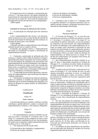 Diário da República, 1.ª série—N.º 125—30 de junho de 2017 3329
b) Comprovativos de ter efetuado a comunicação pre-
vista no n.º 1 do artigo anterior e da regular submissão do
requerimento de concessão de autorização para fins turís-
ticos prevista no artigo 30.º, bem como do comprovativo
do pagamento da taxa devida através de autoliquidação;
c) [Revogada].
Artigo 33.º
Caducidade da autorização de utilização para fins turísticos
1 — A autorização de utilização para fins turísticos
caduca:
a) Se o empreendimento não iniciar o seu funciona-
mento no prazo de um ano a contar da data da emissão do
alvará de autorização de utilização para fins turísticos ou
do termo do prazo para a sua emissão;
b) [Revogada];
c) Quando seja dada ao empreendimento uma utilização
diferente da prevista no respetivo alvará;
d) Quando, por qualquer motivo, o empreendimento
não puder ser classificado ou manter a classificação de
empreendimento turístico.
2 — Caducada a autorização de utilização para fins
turísticos, o respetivo título válido de abertura é cassado e
apreendido pela câmara municipal, por iniciativa própria,
no caso dos parques de campismo e de caravanismo, dos
empreendimentos de turismo de habitação e dos empreen-
dimentos de turismo no espaço rural, com exceção dos
hotéis rurais, ou a pedido do Turismo de Portugal, I. P., nos
restantes casos, sendo o facto comunicado àAutoridade de
Segurança Alimentar e Económica (ASAE).
3 — Acaducidade da autorização determina o encerra-
mento do empreendimento, após notificação da respetiva
entidade exploradora.
4 — Sem prejuízo do disposto nos números anteriores,
podem ser adotadas as medidas de tutela de legalidade
urbanística que se mostrem fundadamente adequadas, nos
termos do disposto no regime jurídico da urbanização e
da edificação.
CAPÍTULO V
Classificação
Artigo 34.º
Noção e natureza
Aclassificação destina-se a atribuir, confirmar ou alterar
a tipologia e, quando aplicável, o grupo e a categoria dos
empreendimentos turísticos e tem natureza obrigatória.
Artigo 35.º
Categorias
1 — Os empreendimentos turísticos referidos nas alí-
neas a) a c) do n.º 1 do artigo 4.º e na alínea c) do n.º 3 do
artigo 18.º, classificam-se nas categorias de uma a cinco
estrelas, atendendo à qualidade do serviço e das instalações,
de acordo com os requisitos a definir pela portaria prevista
na alínea a) do n.º 2 do artigo 4.º
2 — Tais requisitos devem incidir sobre:
a) Características das instalações e equipamentos;
b) Serviço de receção e portaria;
c) Serviço de limpeza e lavandaria;
d) Serviço de alimentação e bebidas;
e) Serviços complementares.
3 — A portaria a que se refere o n.º 1 distingue entre
os requisitos mínimos e os requisitos opcionais, cujo so-
matório permite alcançar a pontuação necessária para a
obtenção de determinada classificação.
Artigo 36.º
Processo de classificação
1 — O Turismo de Portugal, I. P., no caso dos em-
preendimentos turísticos referidos nas alíneas a) a d) do
n.º 1 do artigo 4.º e na alínea c) do n.º 3 do artigo 18.º, ou
o presidente da câmara municipal, no caso dos parques
de campismo e de caravanismo, dos empreendimentos
de turismo de habitação e dos empreendimentos de tu-
rismo no espaço rural, determina a realização de uma
auditoria de classificação do empreendimento turístico
no prazo de 60 dias a contar da data da disponibilização
da informação relativa ao título válido de abertura do
empreendimento, no balcão previsto no artigo 74.º ou
da data do conhecimento, por qualquer outra forma, da
existência daquele título.
2 — Até à disponibilização do balcão referido no ar-
tigo 74.º deve o interessado comunicar ao Turismo de
Portugal, I. P., a existência de título válido de abertura
do empreendimento no prazo de 10 dias após a sua ob-
tenção.
3 — A auditoria de classificação é realizada pelo Tu-
rismo de Portugal, I. P., com isenção de taxa, ou pela
câmara municipal, consoante os casos, ou ainda por
entidade acreditada para o efeito, nos termos a definir
por portaria do membro do Governo responsável pela
área do turismo.
4 — Nos casos em que, por motivos que sejam impu-
táveis ao interessado, a auditoria de classificação não se
realize na data marcada ou tenha de ser repetida, uma nova
auditoria fica sujeita ao pagamento de taxa destinada ex-
clusivamente a suportar as despesas inerentes, nos termos
definidos em portaria dos membros do Governo responsá-
veis pelas áreas das finanças e do turismo.
5 — Após a realização da auditoria, o Turismo de
Portugal, I. P., ou o presidente da câmara municipal, con-
soante os casos, fixa a classificação do empreendimento
turístico.
6 — No caso dos parques de campismo e de carava-
nismo, dos empreendimentos de turismo de habitação e dos
empreendimentos de turismo no espaço rural, com exceção
dos hotéis rurais, a classificação é fixada juntamente com a
autorização de utilização para fins turísticos quando tenha
sido realizada vistoria nos termos do artigo 65.º do regime
jurídico da urbanização e da edificação, caso em que não
há lugar a auditoria de classificação.
7 — Em todos os empreendimentos turísticos é obri-
gatória a afixação no exterior, junto à entrada principal,
da placa identificativa da respetiva classificação, no
prazo máximo de 10 dias após a notificação ao in-
teressado da classificação atribuída, nos termos do
presente artigo.
8 — Os modelos da placa identificativa da classifica-
ção são aprovados por portaria do membro do Governo
responsável pela área do turismo.
 