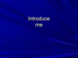 Introduce
me

 