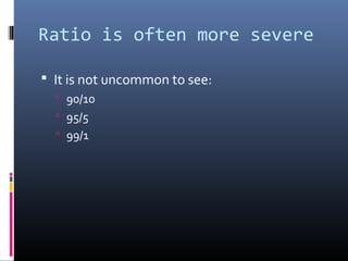 Ratio is often more severe

 It is not uncommon to see:
   90/10
   95/5
   99/1
 