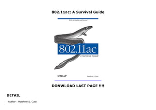 802.11ac: A Survival Guide
DONWLOAD LAST PAGE !!!!
DETAIL
802.11ac: A Survival Guide
Author : Matthew S. Gastq
 