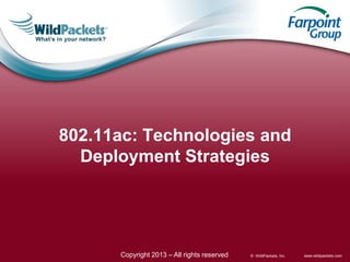 802.11ac: Technologies and
Deployment Strategies

Copyright 2013 – All rights reserved

© WildPackets, Inc.

www.wildpackets.com

 