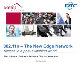 802.11n – The New Edge NetworkAccess in a post-switching world Matt Johnson, Technical Solutions Director, West Area 