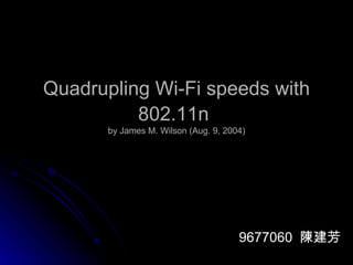 Quadrupling Wi-Fi speeds with 802.11n   by James M. Wilson (Aug. 9, 2004) 9677060  陳建芳 