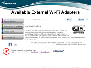 Available External Wi-Fi Adapters




2                                                    3-Stream?




               802.11n – Increased Speed, Increased Complexity   © WildPackets, Inc.   22
 