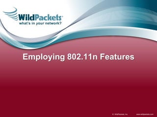Employing 802.11n Features




                    © WildPackets, Inc.   www.wildpackets.com
 