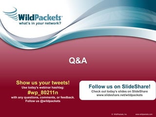 Q&A

   Show us your tweets!
      Use today’s webinar hashtag:           Follow us on SlideShare!
                                              Check out today’s slides on SlideShare
          #wp_80211n                             www.slideshare.net/wildpackets
with any questions, comments, or feedback.
          Follow us @wildpackets



                                                           © WildPackets, Inc.   www.wildpackets.com
 