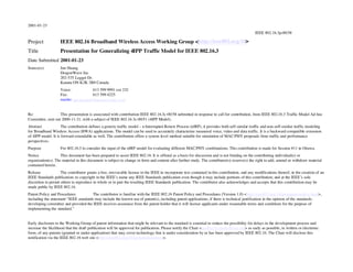 1
2001-01-23
IEEE 802.16.3p-00/58
Project IEEE 802.16 Broadband Wireless Access Working Group <http://ieee802.org/16>
Title Presentation for Generalizing 4IPP Traffic Model for IEEE 802.16.3
Date Submitted 2001-01-23
Source(s) Jun Huang
DragonWave Inc
202-535 Legget Dr.
Kanata ON K2K 3B8 Canada
Voice: 613 599 9991 ext 232
Fax: 613 599 4225
mailto: jun.huang@dragonwaveinc.com
Re: This presentation is associated with contribution IEEE 802.16.3c-00/58 submitted in response to call for contribution, from IEEE 802.16.3 Traffic Model Ad-hoc
Committee, sent out 2000-11-21, with a subject of IEEE 802.16.3c-00/51 (4IPP Model).
Abstract The contribution defines a generic traffic model – n Interrupted Renew Process (nIRP), it provides both self-similar traffic and non-self-similar traffic modeling
for Broadband Wireless Access (BWA) applications. The model can be used to accurately characterize measured voice, video and data traffic. It is a backward compatible extension
of 4IPP model. It is forward extendable as well. The contribution offers a system level method suitable for simulation of MAC/PHY proposals from traffic and performance
perspectives.
Purpose For 802.16.3 to consider the input of the nIRP model for evaluating different MAC/PHY combinations. This contribution is made for Session #11 in Ottawa.
Notice This document has been prepared to assist IEEE 802.16. It is offered as a basis for discussion and is not binding on the contributing individual(s) or
organization(s). The material in this document is subject to change in form and content after further study. The contributor(s) reserve(s) the right to add, amend or withdraw material
contained herein.
Release The contributor grants a free, irrevocable license to the IEEE to incorporate text contained in this contribution, and any modifications thereof, in the creation of an
IEEE Standards publication; to copyright in the IEEE’s name any IEEE Standards publication even though it may include portions of this contribution; and at the IEEE’s sole
discretion to permit others to reproduce in whole or in part the resulting IEEE Standards publication. The contributor also acknowledges and accepts that this contribution may be
made public by IEEE 802.16.
Patent Policy and Procedures The contributor is familiar with the IEEE 802.16 Patent Policy and Procedures (Version 1.0) <http://ieee802.org/16/ipr/patents/policy.html>,
including the statement “IEEE standards may include the known use of patent(s), including patent applications, if there is technical justification in the opinion of the standards-
developing committee and provided the IEEE receives assurance from the patent holder that it will license applicants under reasonable terms and conditions for the purpose of
implementing the standard.”
Early disclosure to the Working Group of patent information that might be relevant to the standard is essential to reduce the possibility for delays in the development process and
increase the likelihood that the draft publication will be approved for publication. Please notify the Chair <mailto:r.b.marks@ieee.org> as early as possible, in written or electronic
form, of any patents (granted or under application) that may cover technology that is under consideration by or has been approved by IEEE 802.16. The Chair will disclose this
notification via the IEEE 802.16 web site <http://ieee802.org/16/ipr/patents/notices>.
 